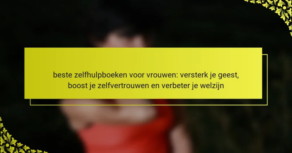 beste zelfhulpboeken voor vrouwen: versterk je geest, boost je zelfvertrouwen en verbeter je welzijn