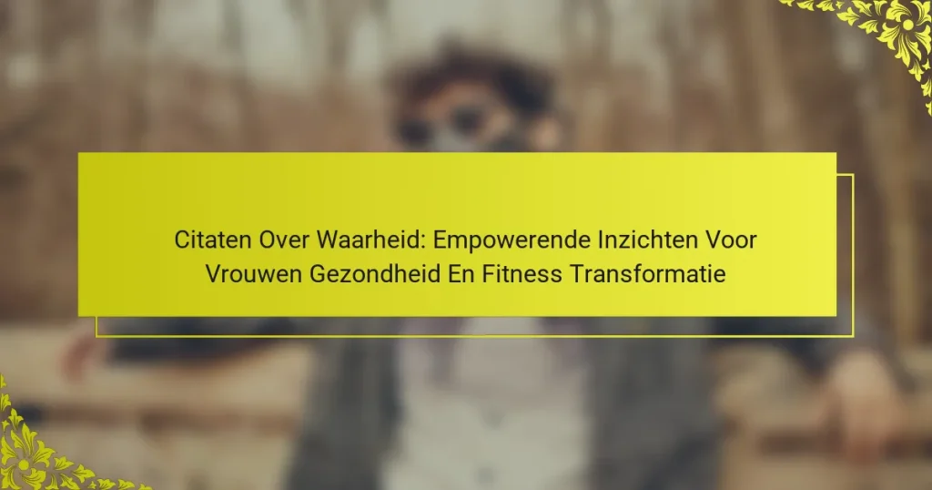 Citaten Over Waarheid: Empowerende Inzichten Voor Vrouwen Gezondheid En Fitness Transformatie