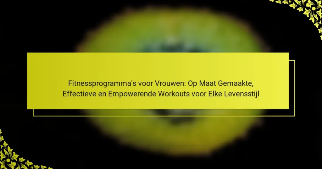 Fitnessprogramma’s voor Vrouwen: Op Maat Gemaakte, Effectieve en Empowerende Workouts voor Elke Levensstijl