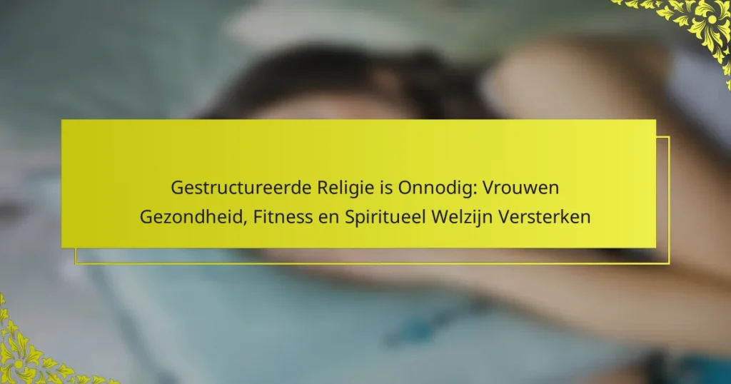 Gestructureerde Religie is Onnodig: Vrouwen Gezondheid, Fitness en Spiritueel Welzijn Versterken