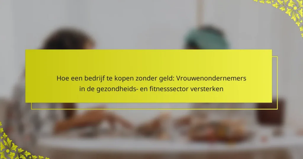 Hoe een bedrijf te kopen zonder geld: Vrouwenondernemers in de gezondheids- en fitnesssector versterken