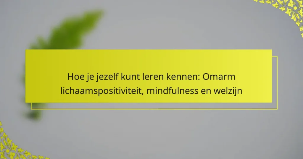 Hoe je jezelf kunt leren kennen: Omarm lichaamspositiviteit, mindfulness en welzijn
