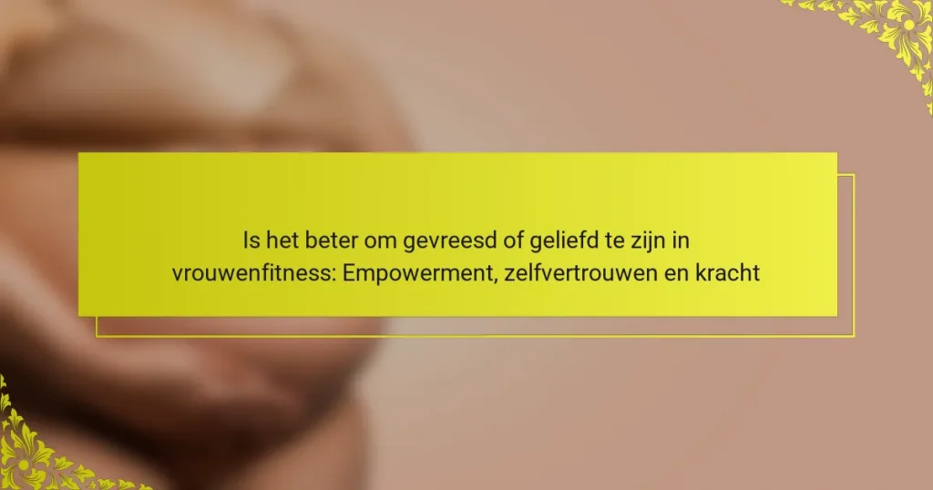 Is het beter om gevreesd of geliefd te zijn in vrouwenfitness: Empowerment, zelfvertrouwen en kracht