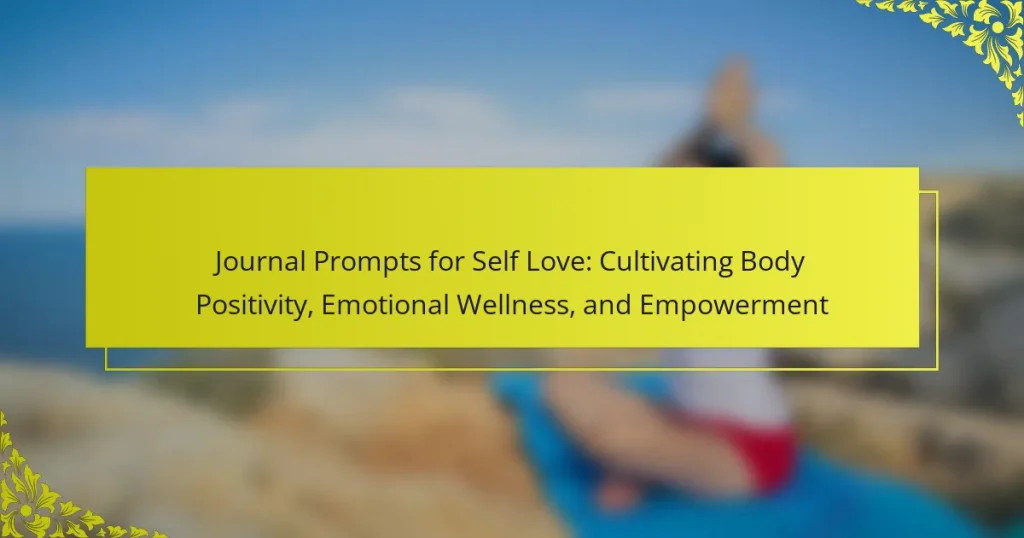Journal Prompts for Self Love: Cultivating Body Positivity, Emotional Wellness, and Empowerment