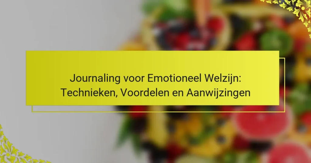 Journaling voor Emotioneel Welzijn: Technieken, Voordelen en Aanwijzingen