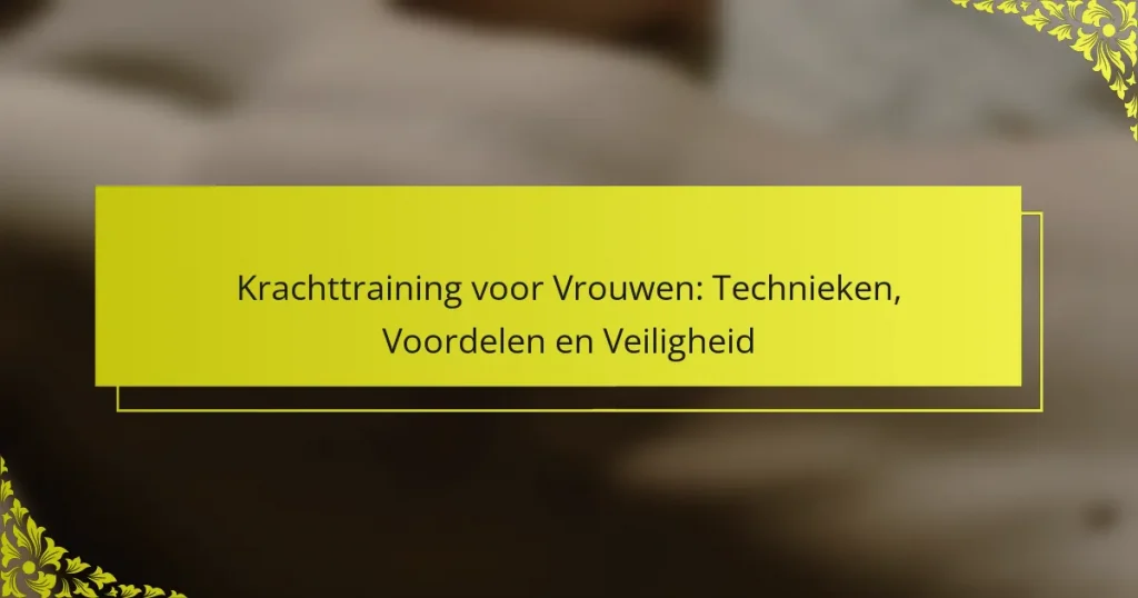 Krachttraining voor Vrouwen: Technieken, Voordelen en Veiligheid
