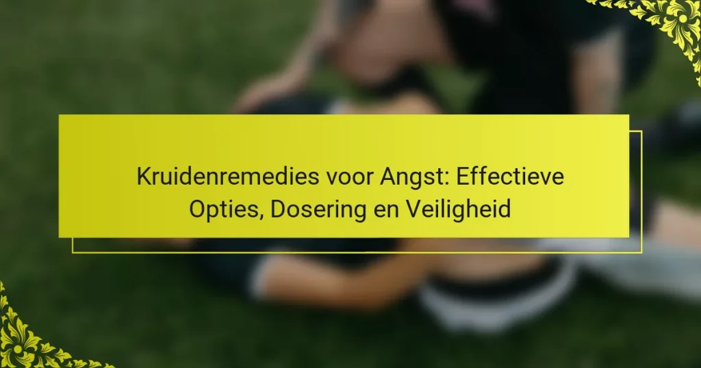 Kruidenremedies voor Angst: Effectieve Opties, Dosering en Veiligheid