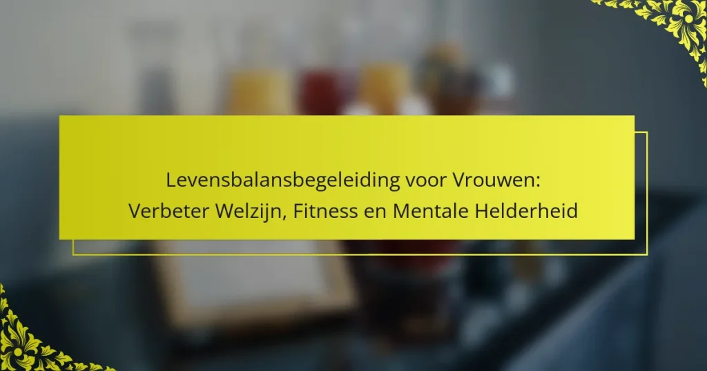 Levensbalansbegeleiding voor Vrouwen: Verbeter Welzijn, Fitness en Mentale Helderheid