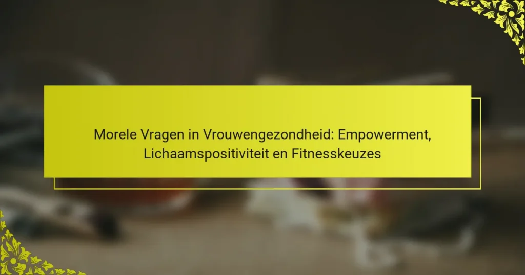 Morele Vragen in Vrouwengezondheid: Empowerment, Lichaamspositiviteit en Fitnesskeuzes