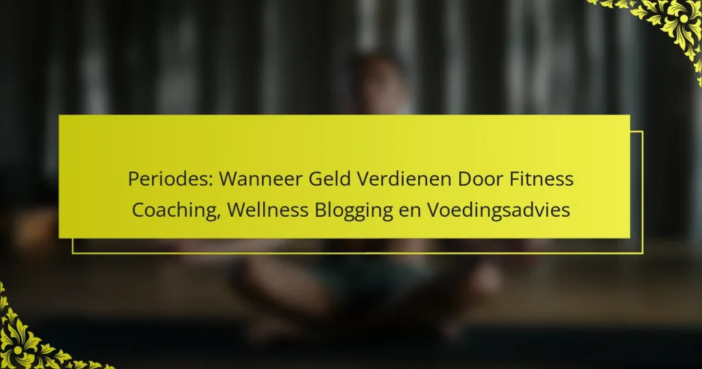 Periodes: Wanneer Geld Verdienen Door Fitness Coaching, Wellness Blogging en Voedingsadvies