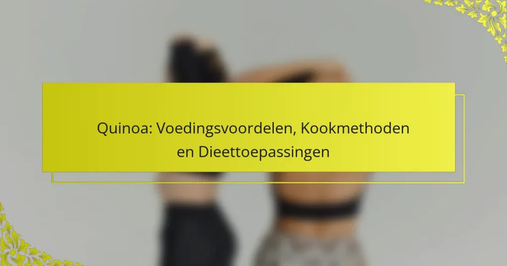 Quinoa: Voedingsvoordelen, Kookmethoden en Dieettoepassingen