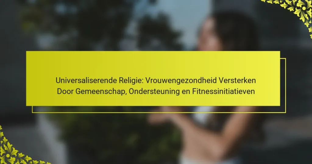 Universaliserende Religie: Vrouwengezondheid Versterken Door Gemeenschap, Ondersteuning en Fitnessinitiatieven