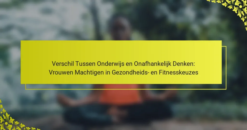 Verschil Tussen Onderwijs en Onafhankelijk Denken: Vrouwen Machtigen in Gezondheids- en Fitnesskeuzes