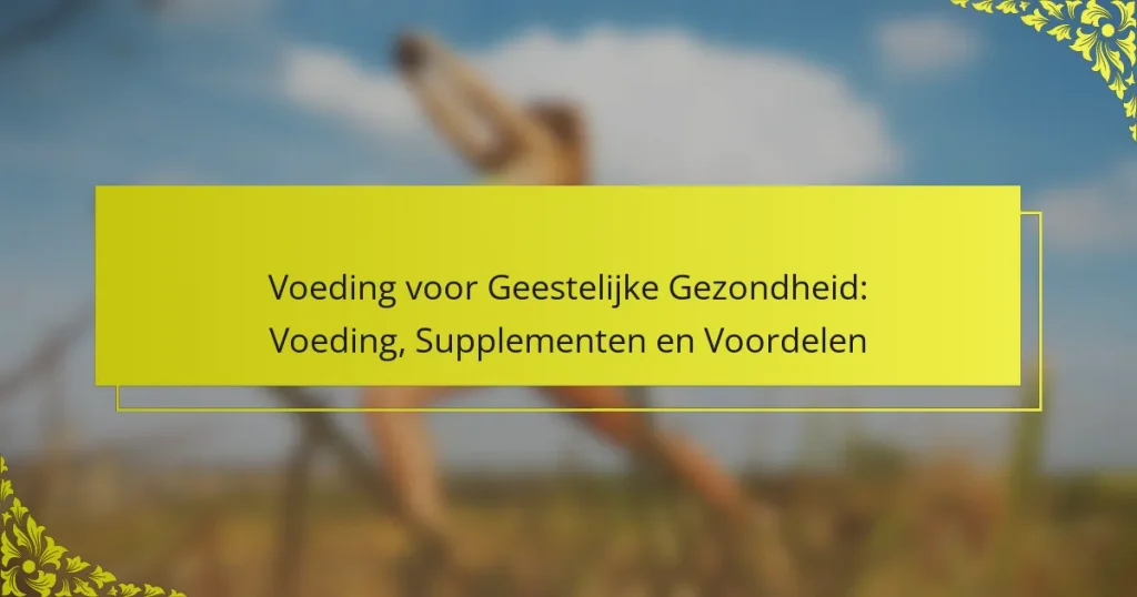 Voeding voor Geestelijke Gezondheid: Voeding, Supplementen en Voordelen