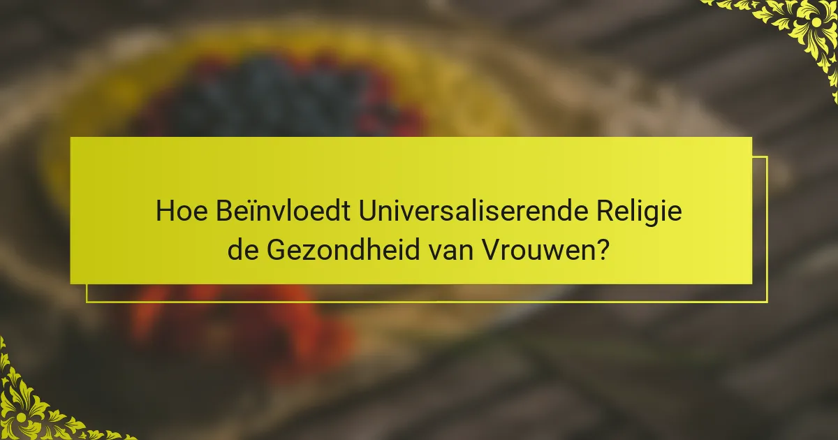 Hoe Beïnvloedt Universaliserende Religie de Gezondheid van Vrouwen?