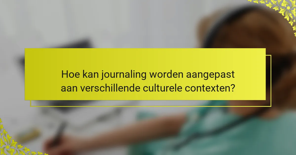 Hoe kan journaling worden aangepast aan verschillende culturele contexten?