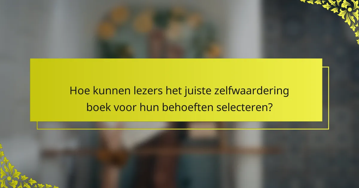 Hoe kunnen lezers het juiste zelfwaardering boek voor hun behoeften selecteren?