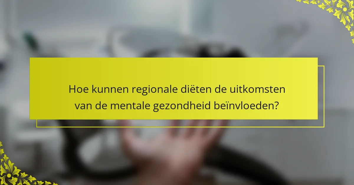 Hoe kunnen regionale diëten de uitkomsten van de mentale gezondheid beïnvloeden?