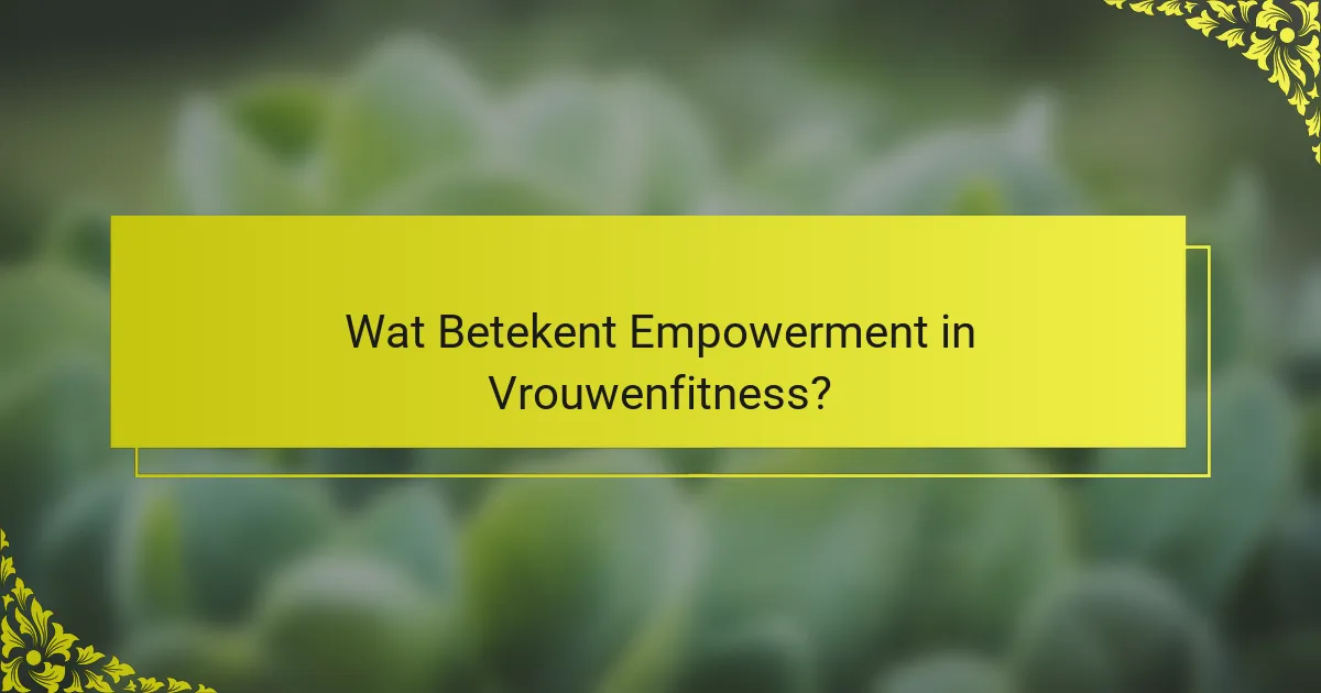 Wat Betekent Empowerment in Vrouwenfitness?