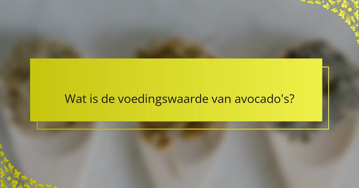 Wat is de voedingswaarde van avocado's?