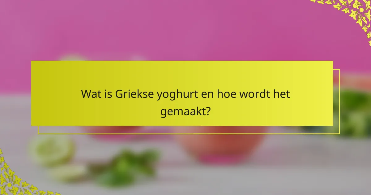 Wat is Griekse yoghurt en hoe wordt het gemaakt?