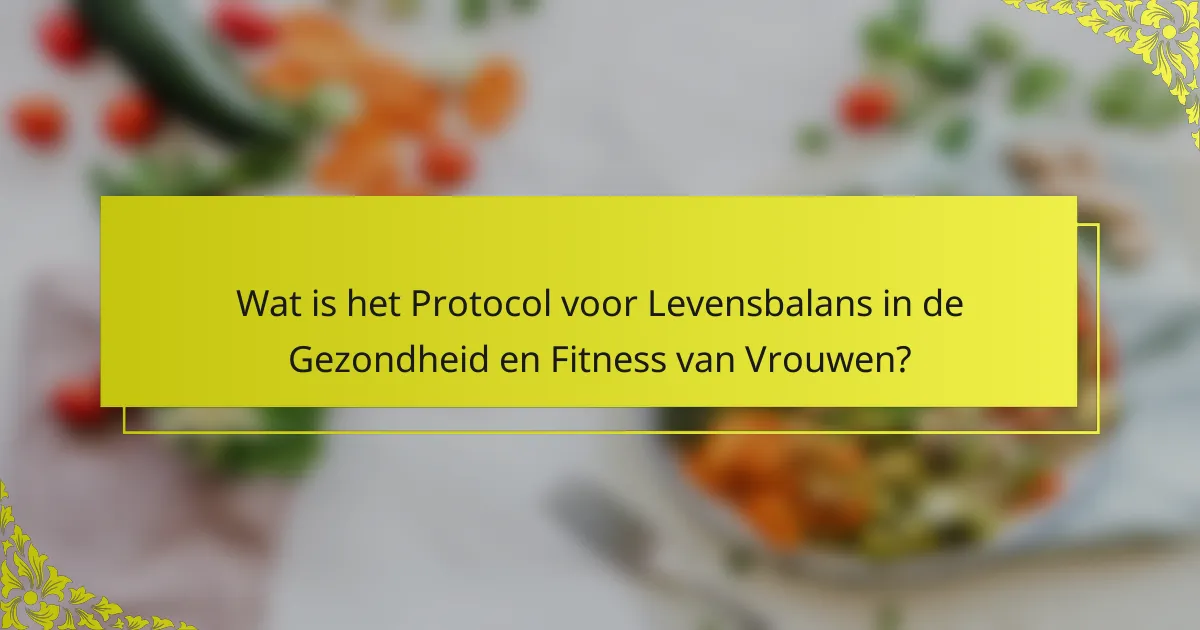 Wat is het Protocol voor Levensbalans in de Gezondheid en Fitness van Vrouwen?