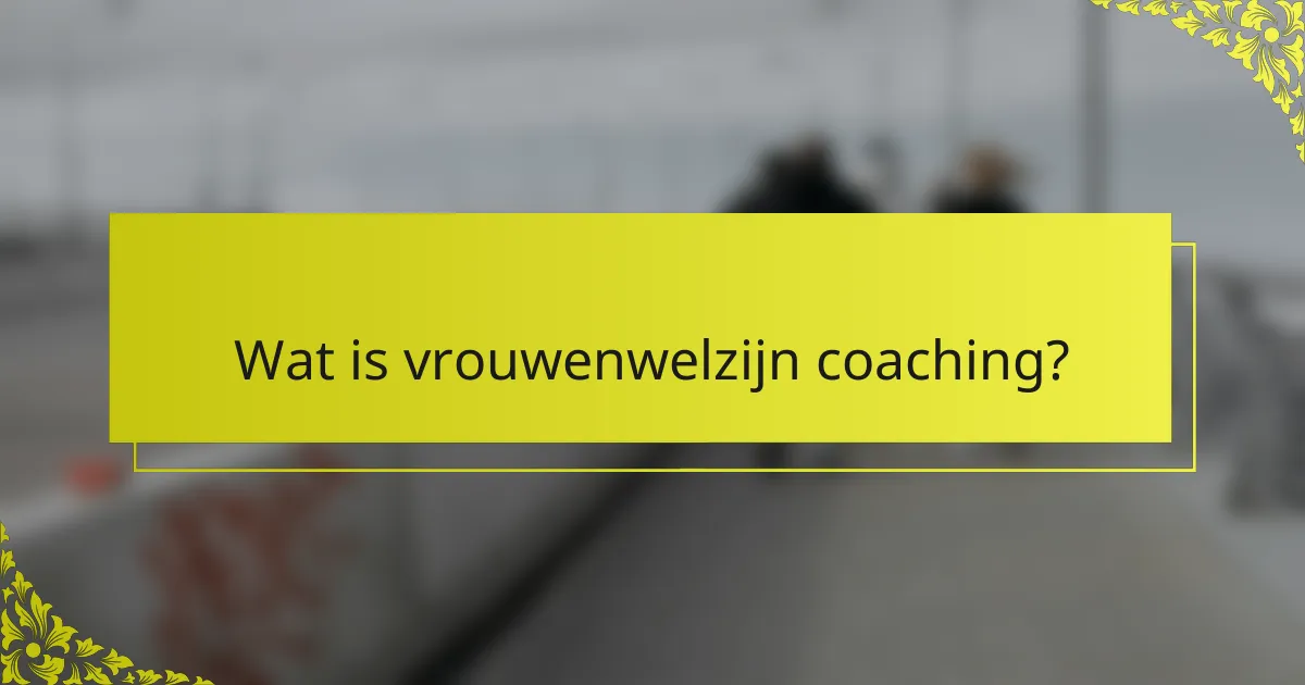 Wat is vrouwenwelzijn coaching?