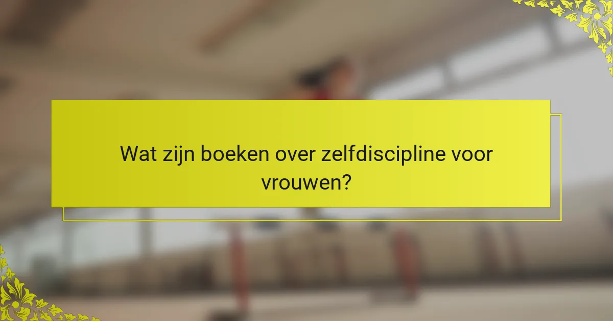 Wat zijn boeken over zelfdiscipline voor vrouwen?