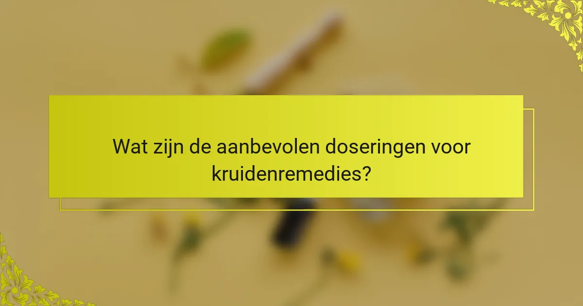 Wat zijn de aanbevolen doseringen voor kruidenremedies?