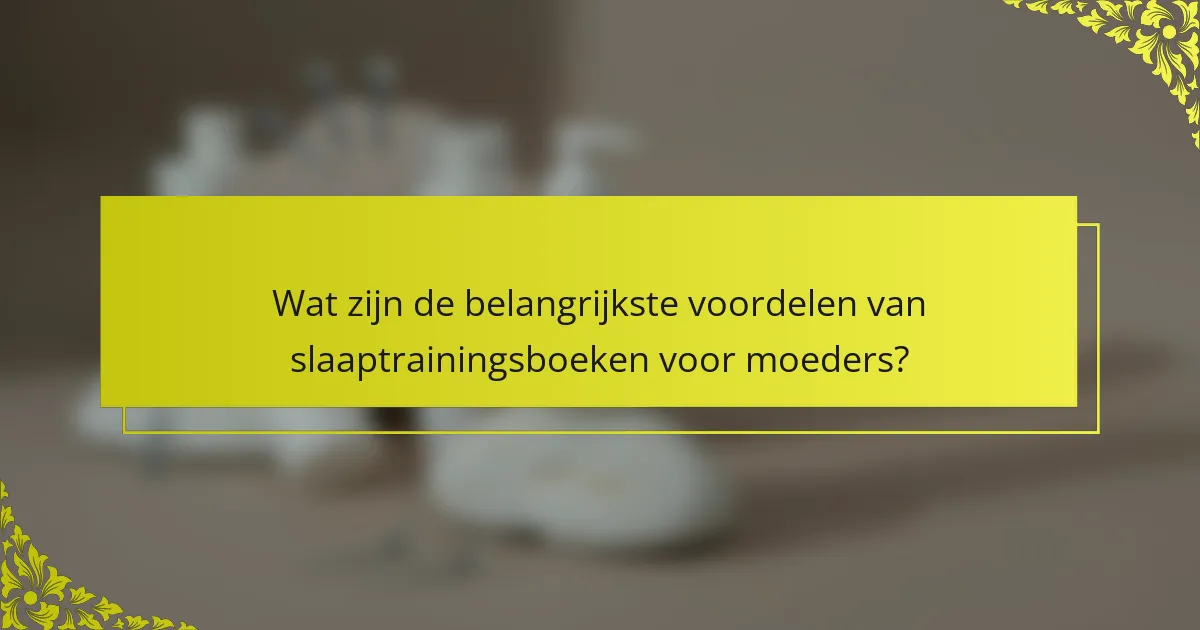 Wat zijn de belangrijkste voordelen van slaaptrainingsboeken voor moeders?