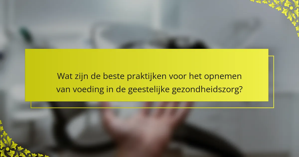 Wat zijn de beste praktijken voor het opnemen van voeding in de geestelijke gezondheidszorg?