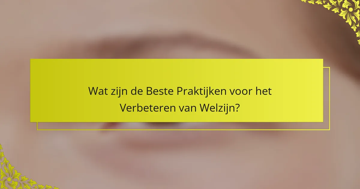 Wat zijn de Beste Praktijken voor het Verbeteren van Welzijn?