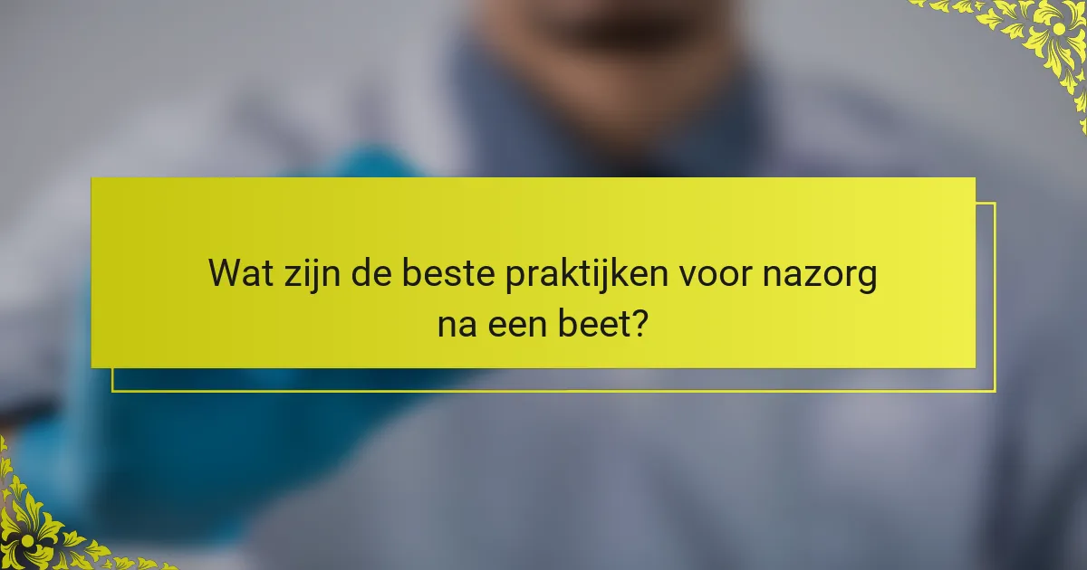 Wat zijn de beste praktijken voor nazorg na een beet?