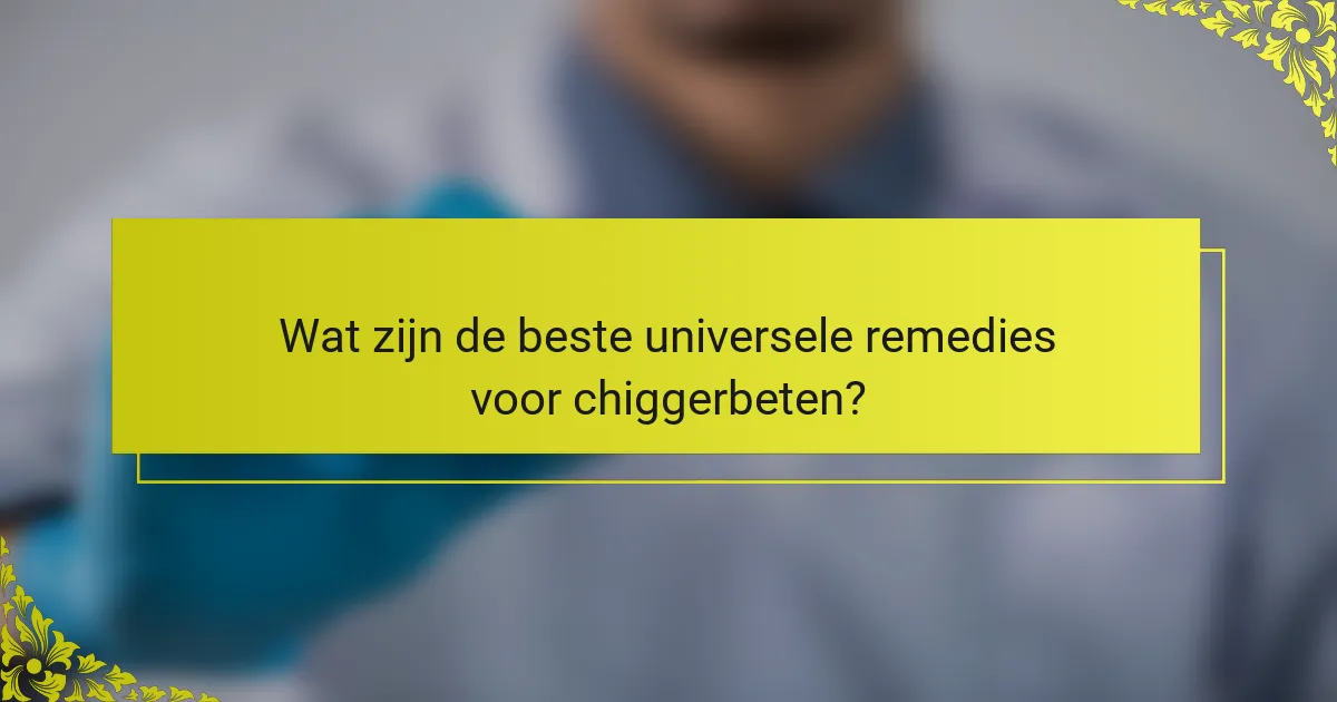 Wat zijn de beste universele remedies voor chiggerbeten?