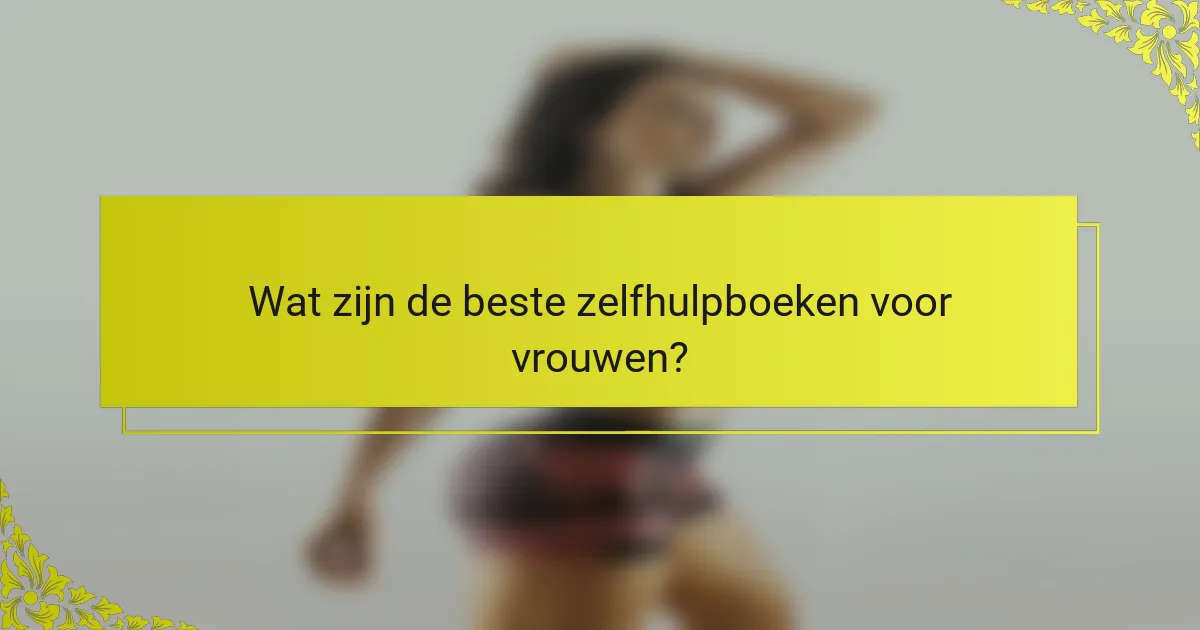Wat zijn de beste zelfhulpboeken voor vrouwen?