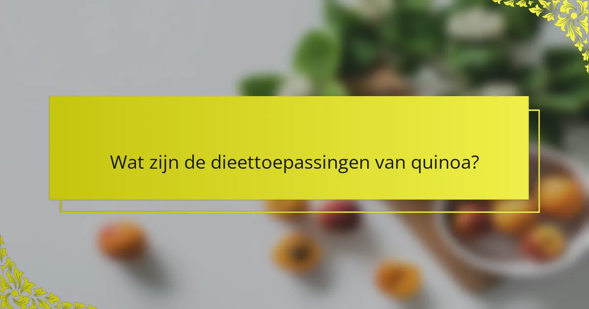 Wat zijn de dieettoepassingen van quinoa?