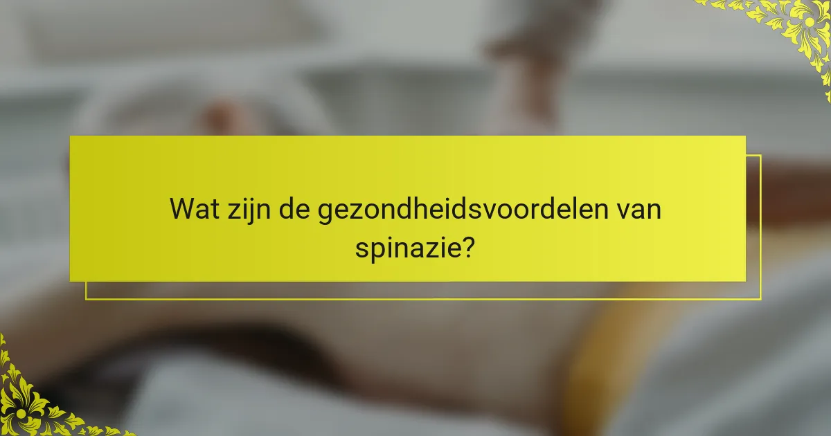 Wat zijn de gezondheidsvoordelen van spinazie?