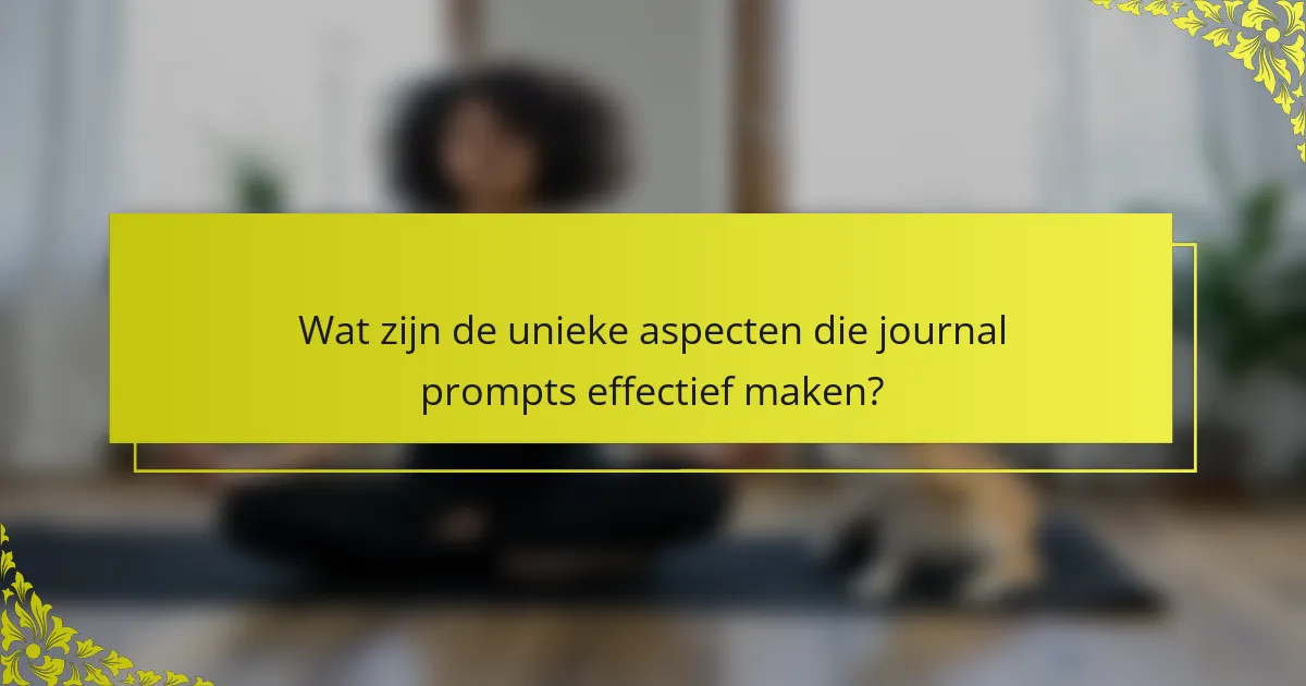 Wat zijn de unieke aspecten die journal prompts effectief maken?