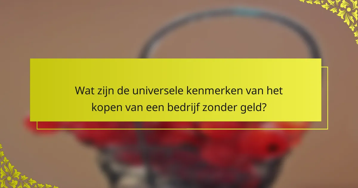 Wat zijn de universele kenmerken van het kopen van een bedrijf zonder geld?