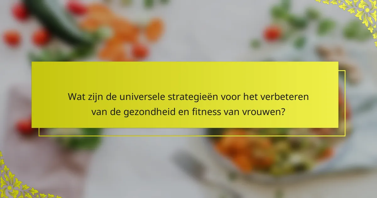 Wat zijn de universele strategieën voor het verbeteren van de gezondheid en fitness van vrouwen?
