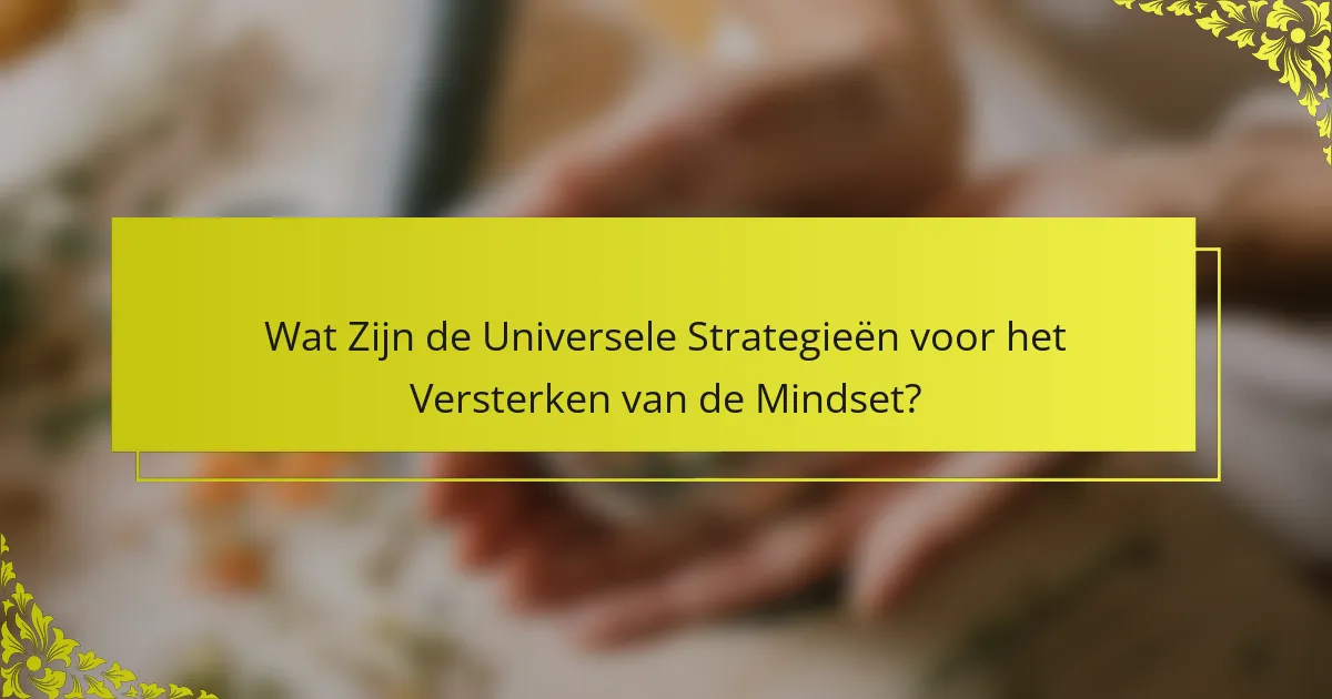 Wat Zijn de Universele Strategieën voor het Versterken van de Mindset?