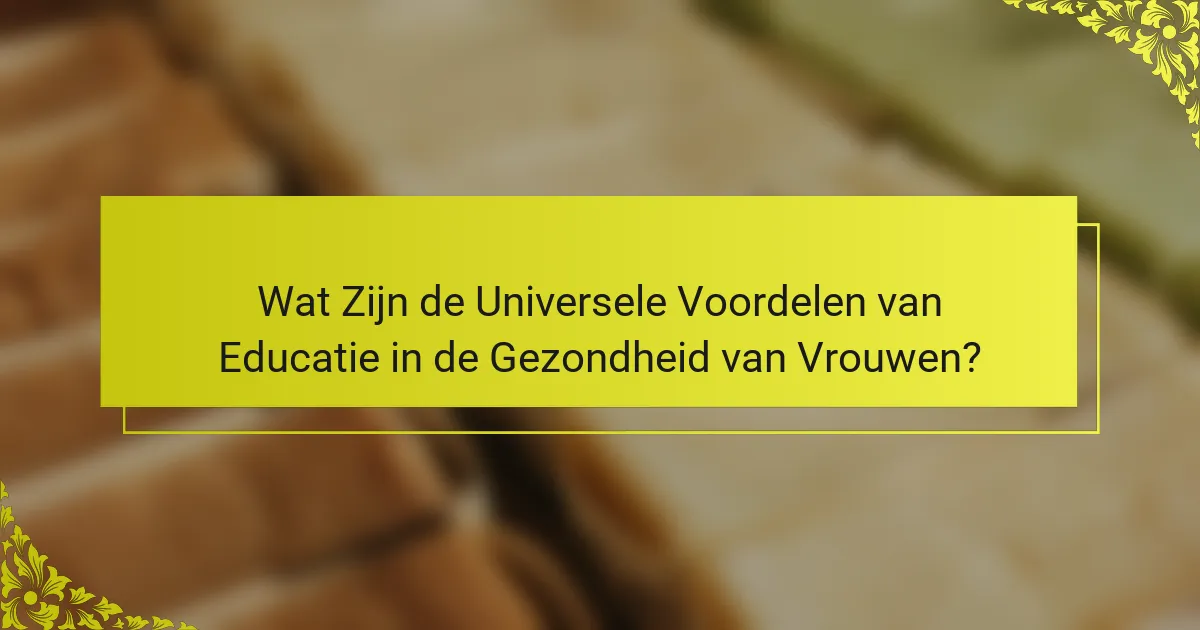 Wat Zijn de Universele Voordelen van Educatie in de Gezondheid van Vrouwen?