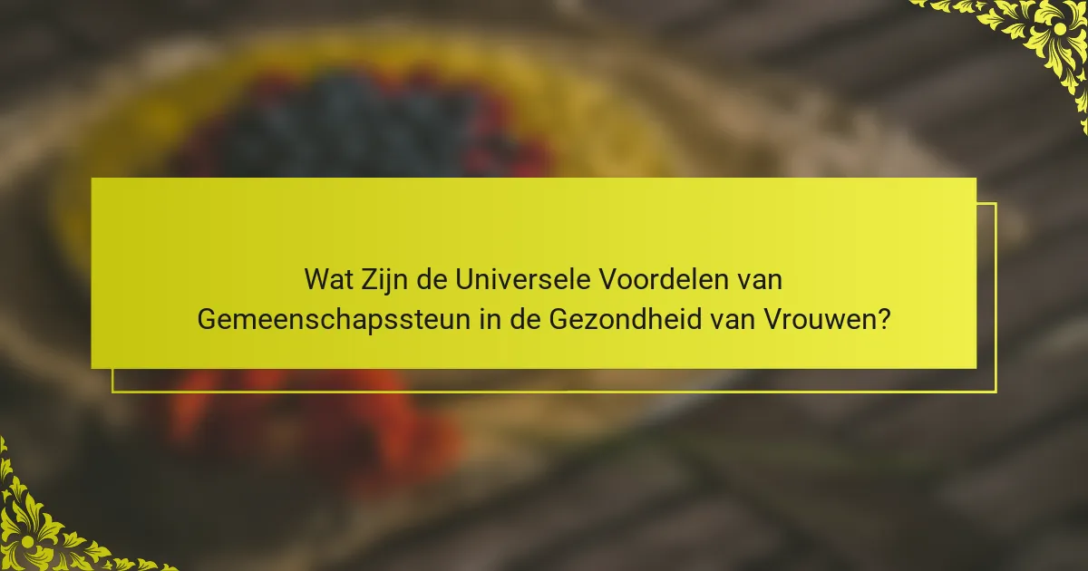 Wat Zijn de Universele Voordelen van Gemeenschapssteun in de Gezondheid van Vrouwen?