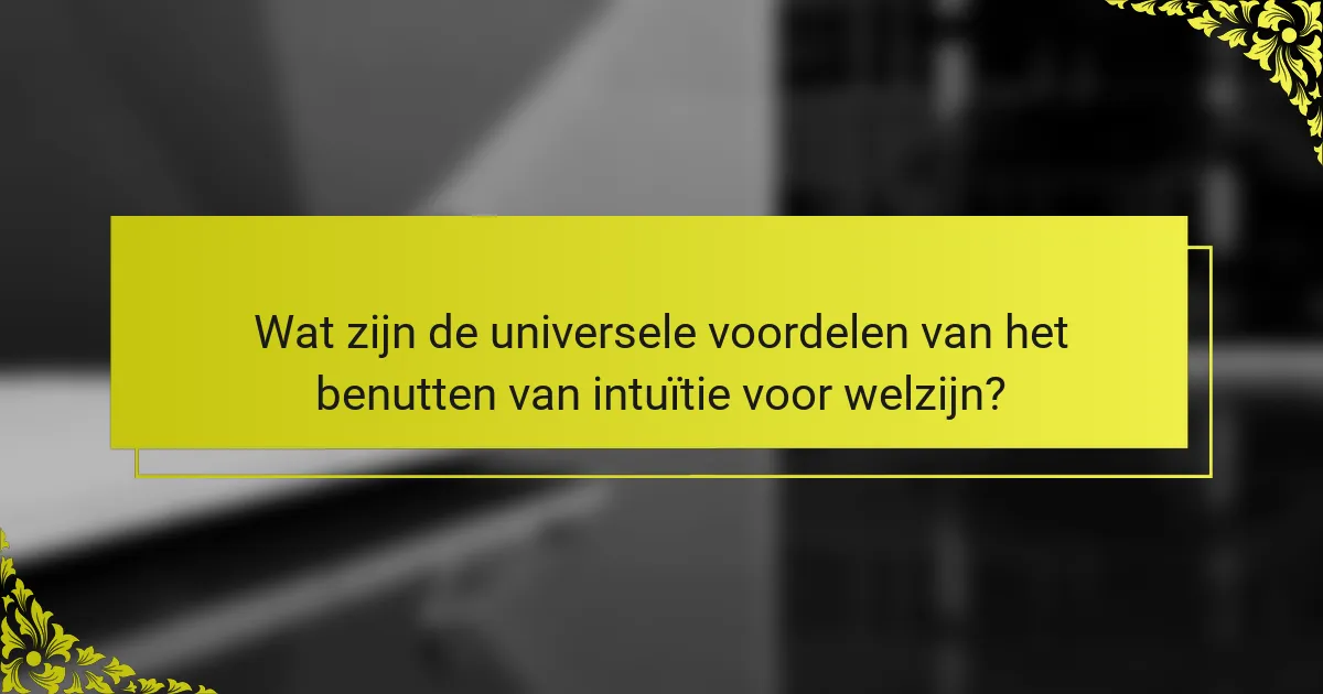 Wat zijn de universele voordelen van het benutten van intuïtie voor welzijn?