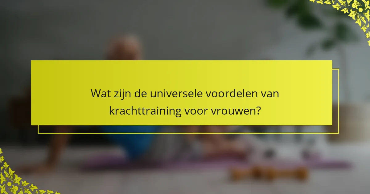 Wat zijn de universele voordelen van krachttraining voor vrouwen?