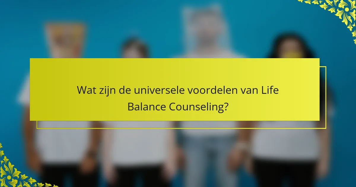 Wat zijn de universele voordelen van Life Balance Counseling?