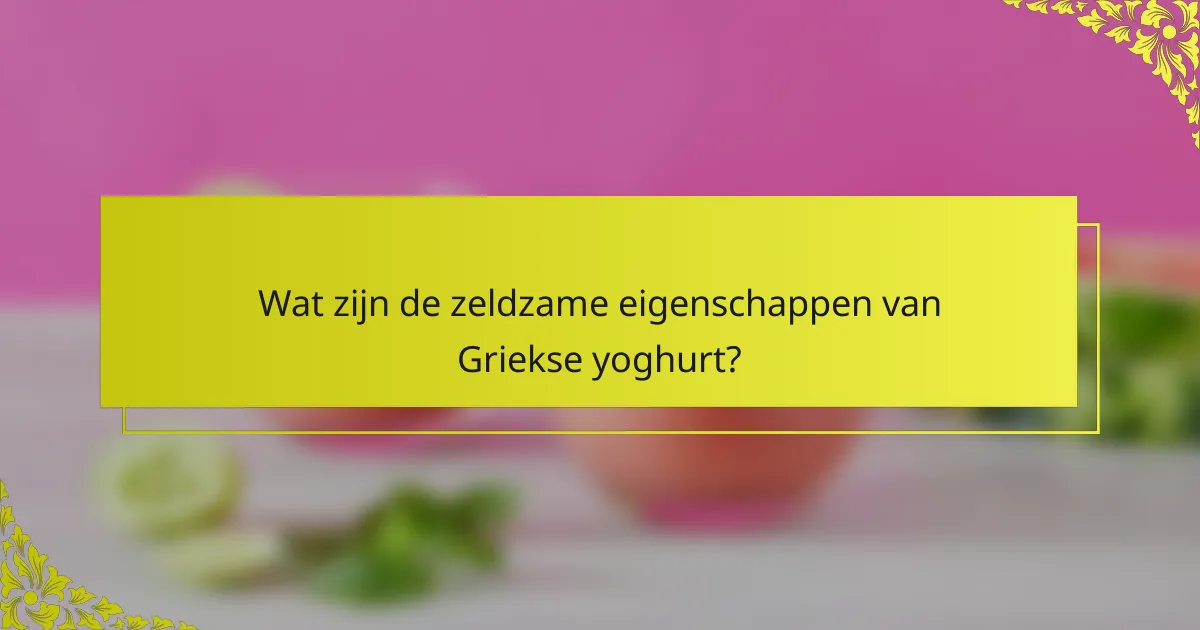 Wat zijn de zeldzame eigenschappen van Griekse yoghurt?