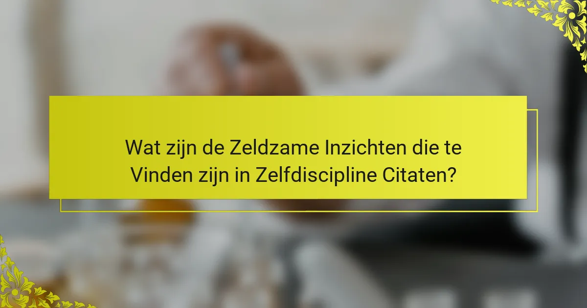 Wat zijn de Zeldzame Inzichten die te Vinden zijn in Zelfdiscipline Citaten?
