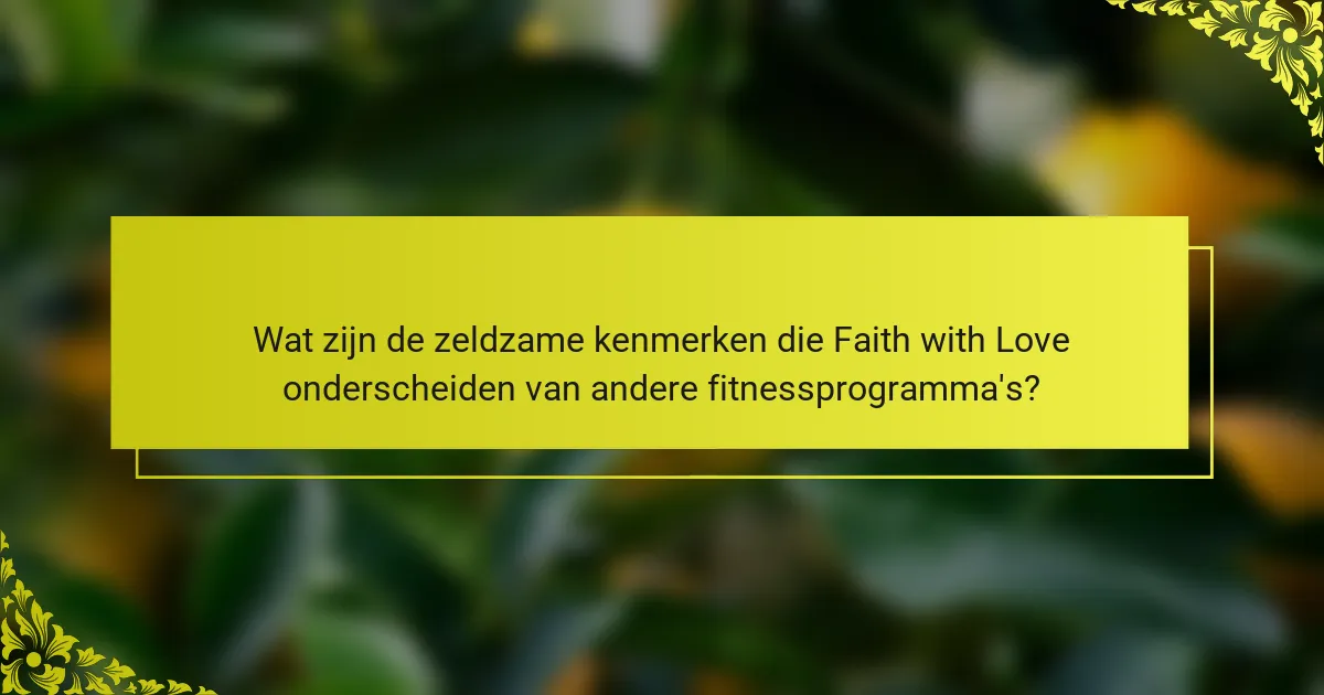 Wat zijn de zeldzame kenmerken die Faith with Love onderscheiden van andere fitnessprogramma's?