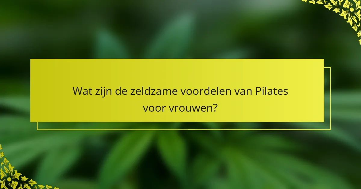 Wat zijn de zeldzame voordelen van Pilates voor vrouwen?